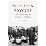 Mexican Exodus Emigrants, Exiles, and Refugees of the Cristero War book cover, ISBN 9780190937331
