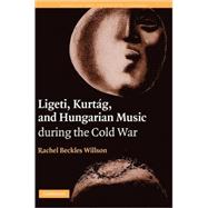 Ligeti, KurtÃ¡g, and Hungarian Music during the Cold War