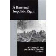 Bare and Impolitic Right : Internment and Ukrainian-Canadian Redress