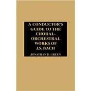 A Conductor's Guide to the Choral-Orchestral Works of J. S. Bach