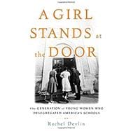 A Girl Stands at the Door The Generation of Young Women Who Desegregated America's Schools
