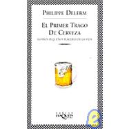 El Primer Trago De Cerveza Y Otros Pequenos Placeres De La Vida