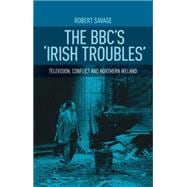 The BBC's Irish troubles Television, conflict and Northern Ireland