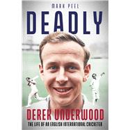 Deadly The Life of English International Cricketer Derek Underwood