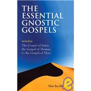 The Essential Gnostic Gospels Including the Gospel of Judas, the Gospel of Thomas & the Gospel of Mary