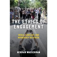 The Ethics of Engagement Media, Conflict and Democracy in Africa