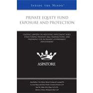 Private Equity Fund Exposure and Protection : Leading Lawyers on Weighing Investment Risks, Structuring Prudent M&A Transactions, and Preparing for Increased Government Involvement (Inside the Minds)