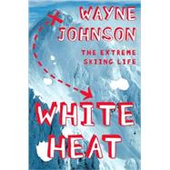 White Heat : The Extreme Skiing Life