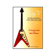 Flying V : The Illustrated History of This Modernistic Guitar (Gibson)