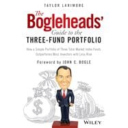 The Bogleheads' Guide to the Three-Fund Portfolio How a Simple Portfolio of Three Total Market Index Funds Outperforms Most Investors with Less Risk