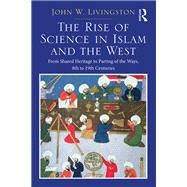 The Rise of Science in Islam and the West: From Shared Heritage to Parting of The Ways, Eighth to Nineteenth Centuries