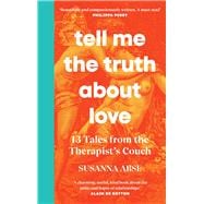 Tell Me the Truth About Love 13 Tales from Couple Therapy