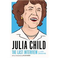 Julia Child: The Last Interview and Other Conversations