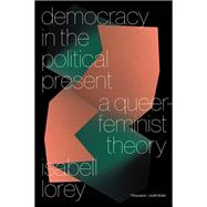 Democracy in the Political Present A Queer-Feminist Theory
