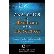 Analytics in Healthcare and the Life Sciences Strategies, Implementation Methods, and Best Practices