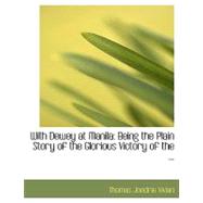 With Dewey at Manil : Being the Plain Story of the Glorious Victory of the ...