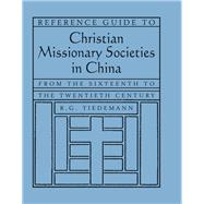Reference Guide to Christian Missionary Societies in China: From the Sixteenth to the Twentieth Century