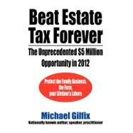 Beat Estate Tax Forever : The Unprecedented $5 Million Opportunity In 2012