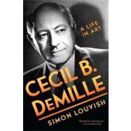 Cecil B. Demille : A Life in Art