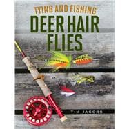 Tying and Fishing Deer Hair Flies 50 Patterns for Trout, Bass, and Other Species