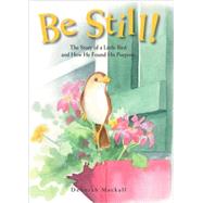 Be Still! : The Story of a Little Bird and How He Found His Purpose