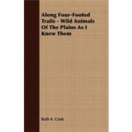 Along Four-Footed Trails - Wild Animals of the Plains As I Knew Them