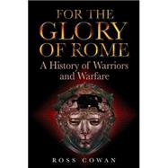 For the Glory of Rome : A History of Warriors and Warfare