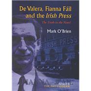 De Valera, Fianna Fail and the Irish Press: The Truth in the News The Truth in the News