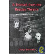 A Triptych from the Russian Theatre: An Artistic Biography of the Kommisarzhevsky Family