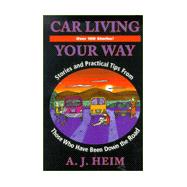 Car Living Your Way : Stories and Practical Tips from Those Who Have Been Down the Road