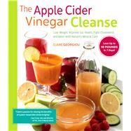 The Apple Cider Vinegar Cleanse Lose Weight, Improve Gut Health, Fight Cholesterol, and More with Nature's Miracle Cure