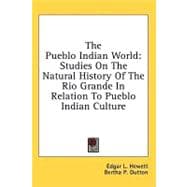 The Pueblo Indian World: Studies on the Natural History of the Rio Grande in Relation to Pueblo Indian Culture