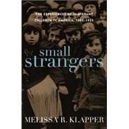 Small Strangers The Experiences of Immigrant Children in America, 1880–1925