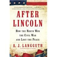 After Lincoln How the North Won the Civil War and Lost the Peace