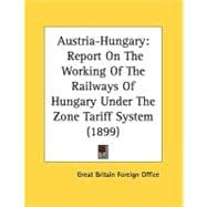 Austria-Hungary : Report on the Working of the Railways of Hungary under the Zone Tariff System (1899)