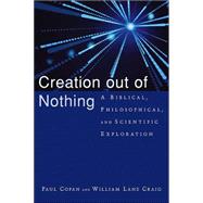 Creation out of Nothing : A Biblical, Philosophical, and Scientific Exploration