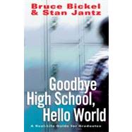 Goodbye High School, Hello World A Real-Life Guide for Graduates