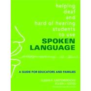 Helping Deaf and Hard of Hearing Students to Use Spoken Language : A Guide for Educators and Families