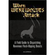 When Werewolves Attack A Guide to Dispatching Ravenous Flesh-Ripping Beasts