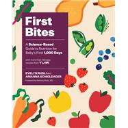 First Bites A Science-Based Guide to Nutrition for Baby's First 1,000 Days