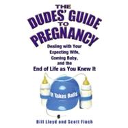The Dudes' Guide to Pregnancy: Dealing With Your Expecting Wife, Coming Baby, and the End of Life As You Knew It
