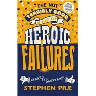 The Not Terribly Good Book of Heroic Failures: An intrepid selection from the original volumes