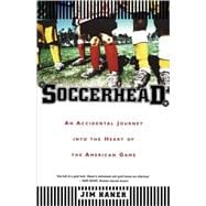 Soccerhead An Accidental Journey into the Heart of the American Game