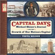 Capital Days Michael Shiner's Journal and the Growth of Our Nation's Capital