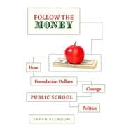 Follow the Money How Foundation Dollars Change Public School Politics