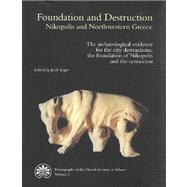 Foundation and Destruction: Nikopolis and Northwestern Greece : The Archaeological Evidence for the City Destructions, the Foundation of Nikopolis and the Synoecism