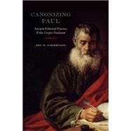 Canonizing Paul Ancient Editorial Practice and the Corpus Paulinum