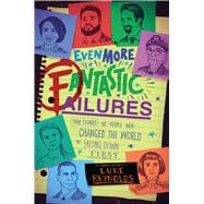 Even More Fantastic Failures True Stories of People Who Changed the World by Falling Down First