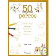 50 dibujos de perros / 50 Drawing of Dogs: Aprende a Dibujar Paso a Paso Beagles, Collies, Bull Terriers, Mastines Y Muchas Otras Razas Caninas