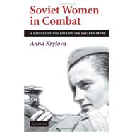 Soviet Women in Combat: A History of Violence on the Eastern Front